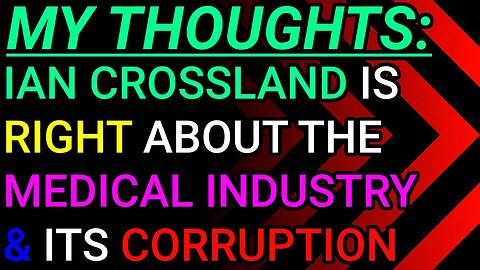 My Thoughts: Ian Crossland Is Right About The Medical Industry An Its Corruption