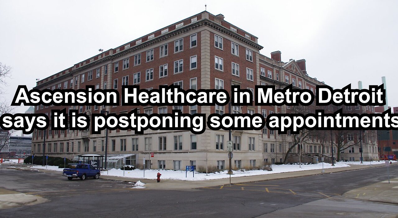 Ascension Healthcare in Metro Detroit says it is postponing some appointments