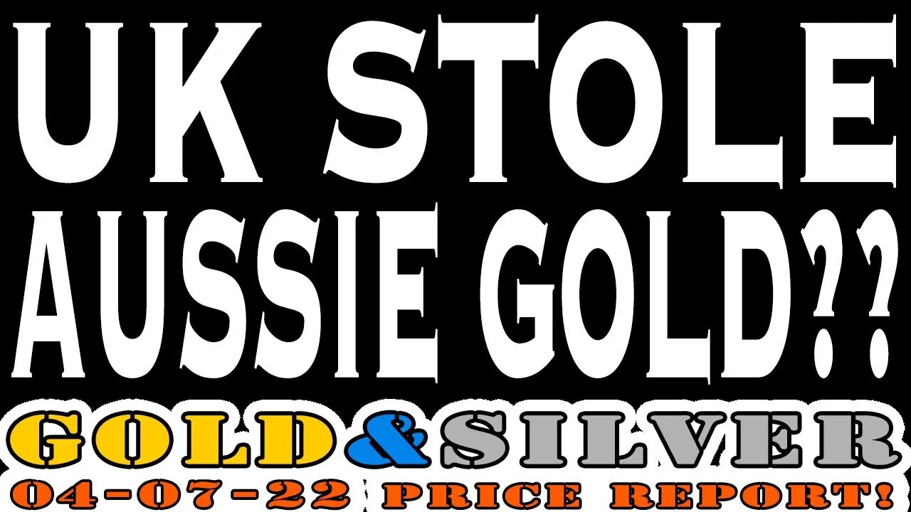 UK Stole Australian Gold?? 04/07/22 Gold & Silver Price Report