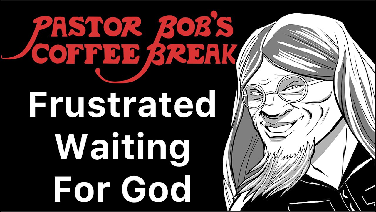 FRUSTRATED WAITING FOR GOD / PB's Coffee Break