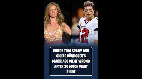 Where Tom Brady and Gisele Bündchen's Marriage Went Wrong After So Much Went Right
