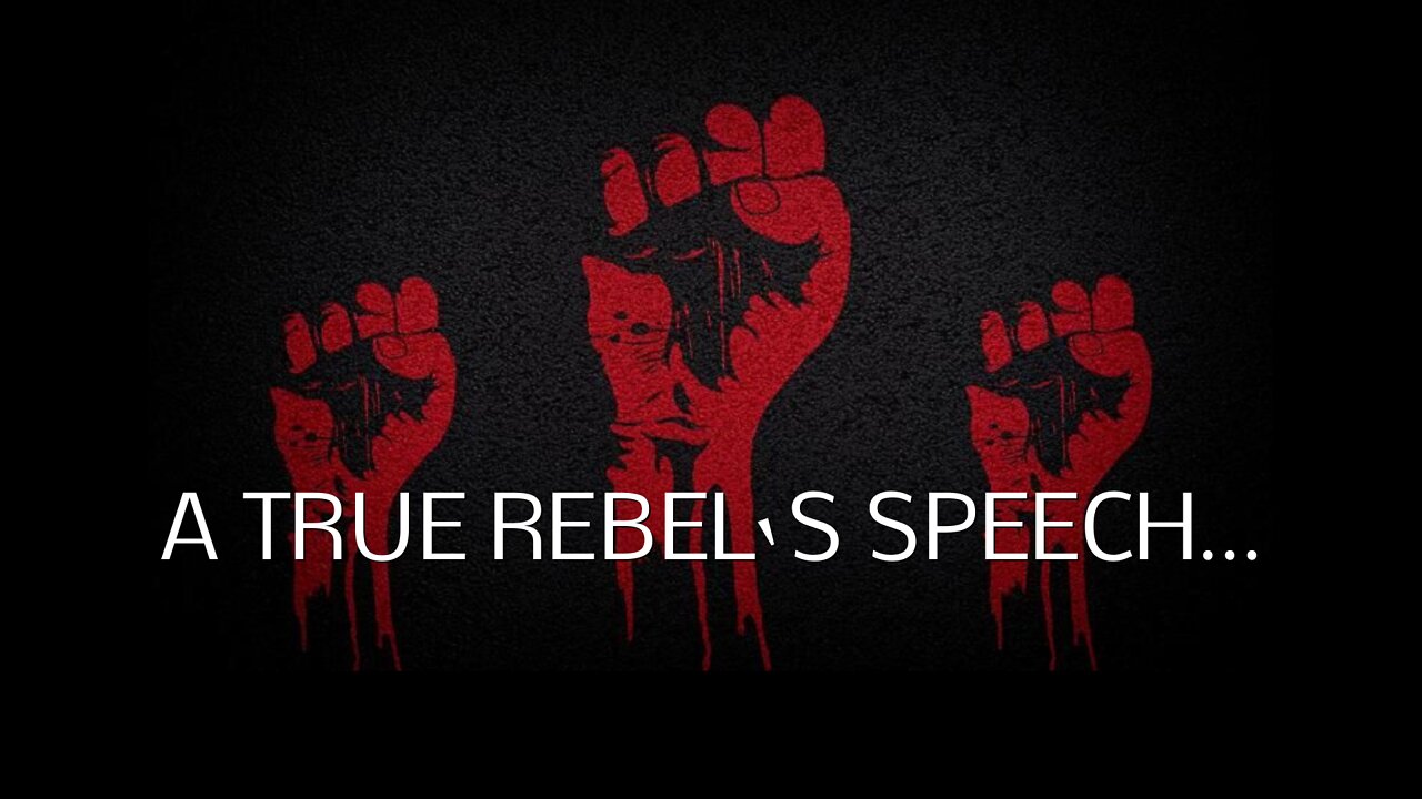 A TRUE REBEL‘S SPEECH…