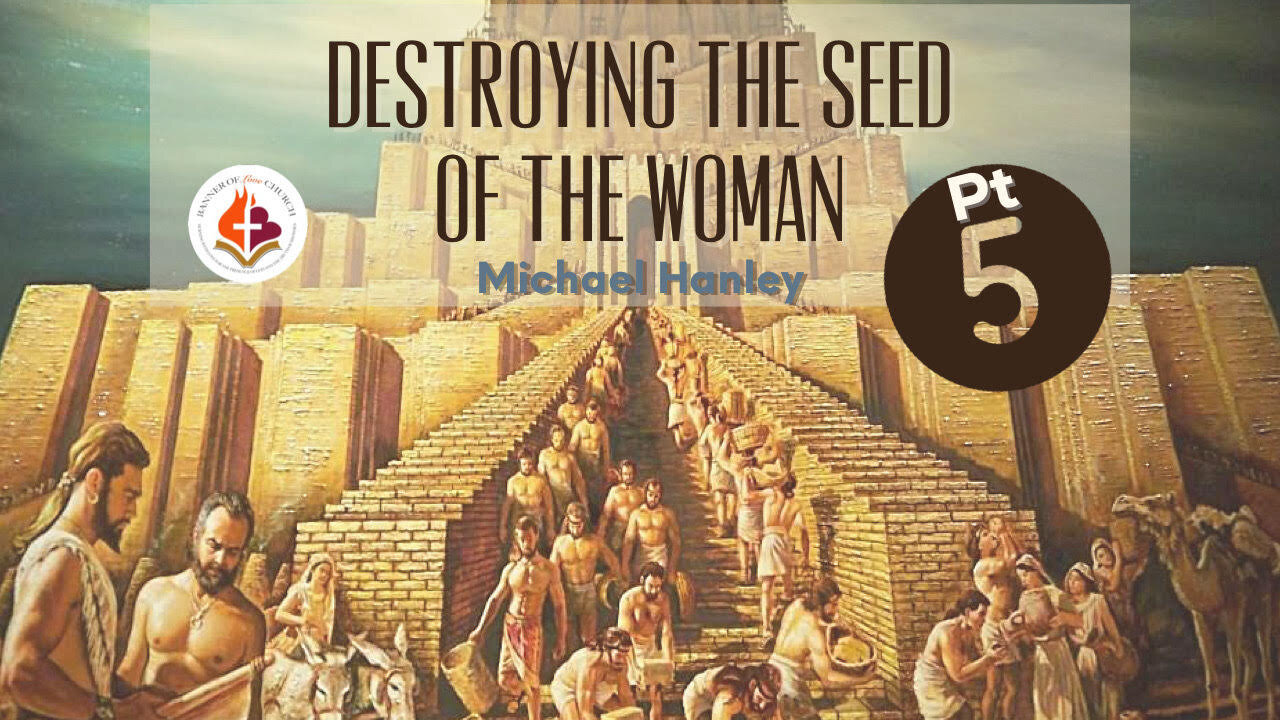 Destroying the Seed of the Woman pt.5 by Michael Hanley August 14th,2022