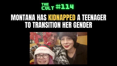 The Cult #114: Montana has KIDNAPPED a teenage girl to transition her gender