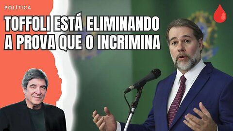 TOFFOLI ESTÁ ELIMINANDO A PROVA QUE O INCRIMINA