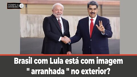 Brasil com Lula está com imagem " arranhada " no exterior?