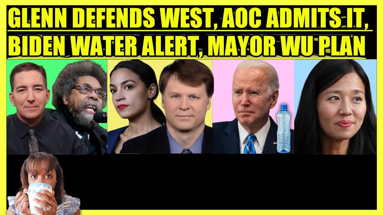 GLENN GREENWALD DEFENDS CORNEL WEST, AOC ADMITS IT, BIDEN PRIVATIZED WATER, MAYOR WU PLAN