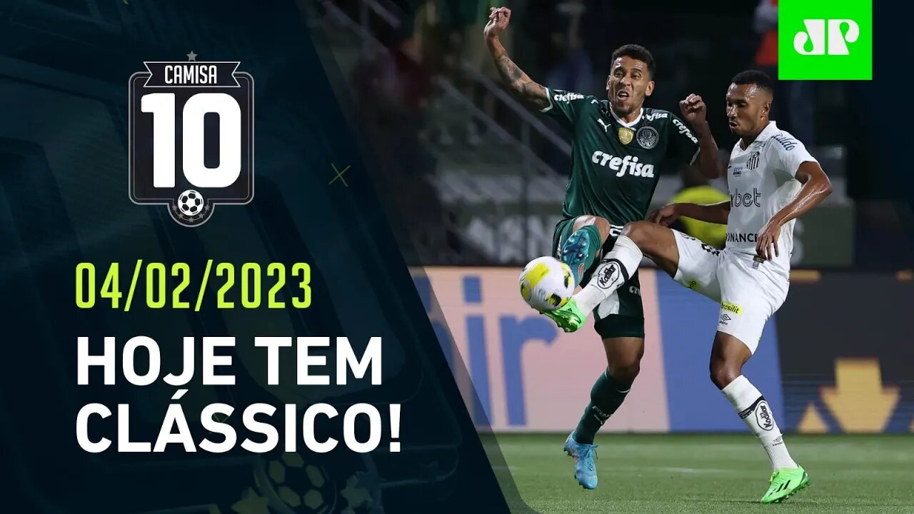 HOJE TEM! Palmeiras e Santos fazem CLÁSSICO pelo Paulistão! | CAMISA 10 – 04/02/23