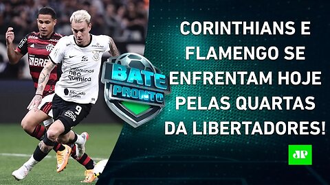 É HOJE! Corinthians e Flamengo SE ENFRENTAM em JOGÃO pelas quartas da Libertadores! | BATE-PRONTO