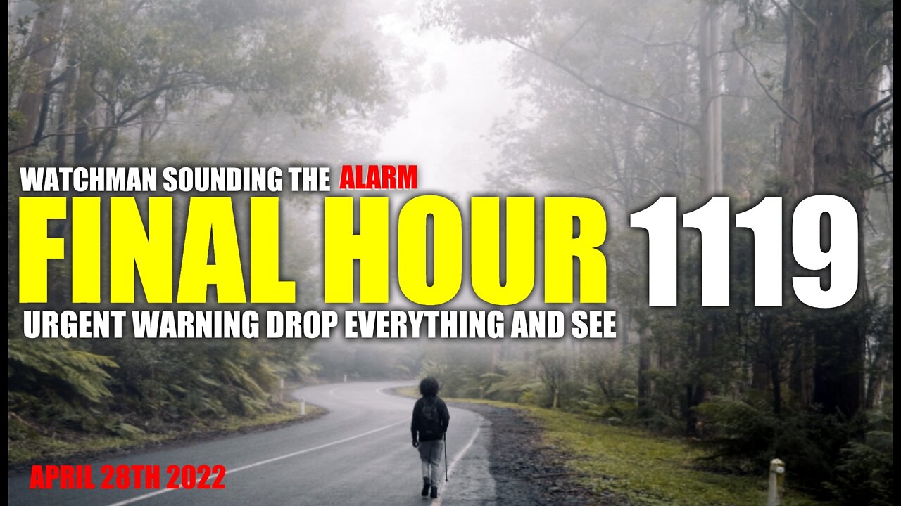 FINAL HOUR 1119 - URGENT WARNING DROP EVERYTHING AND SEE - WATCHMAN SOUNDING THE ALARM