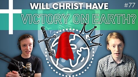 Episode 77: Discussion Topic – The Kingdom of God: Will Christ Have Victory Here on Earth?