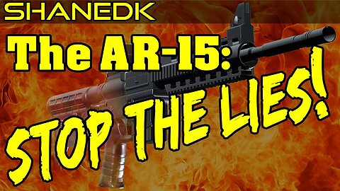 The AR-15: STOP THE LIES!!!