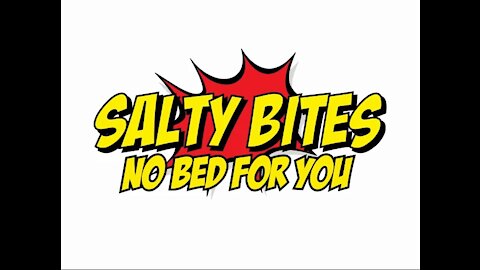 Salty Bites: No Bed For You