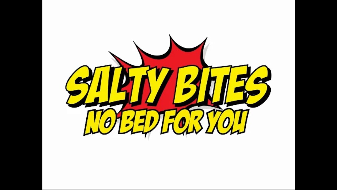 Salty Bites: No Bed For You