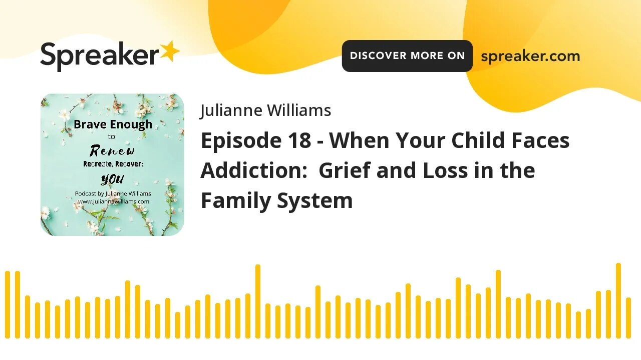 Episode 18 - When Your Child Faces Addiction: Grief and Loss in the Family System