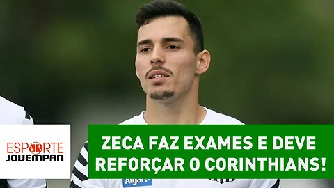 ZECA faz exames e deve reforçar o CORINTHIANS!