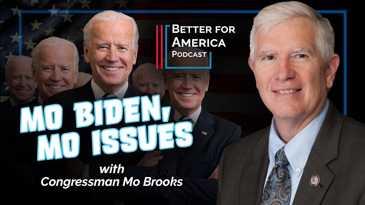 Better For America: Mo Biden Mo Issues with Congressman Mo Brooks