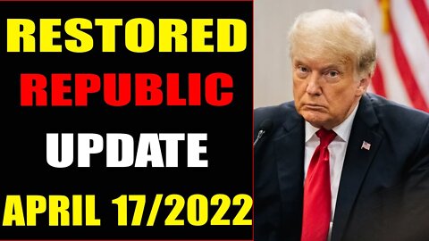RESTORED REPUBLIC VIA A GCR UPDATE AS OF APRIL 17, 2022 - TRUMP NEWS