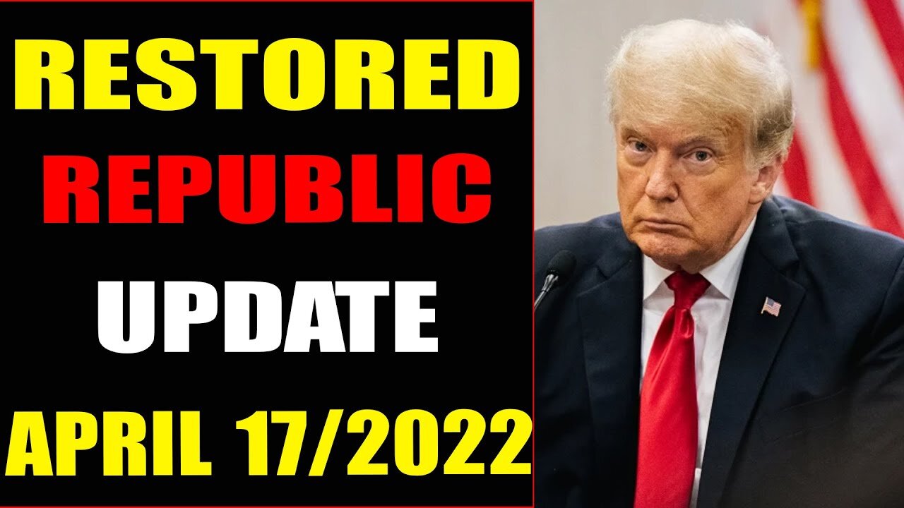 RESTORED REPUBLIC VIA A GCR UPDATE AS OF APRIL 17, 2022 - TRUMP NEWS