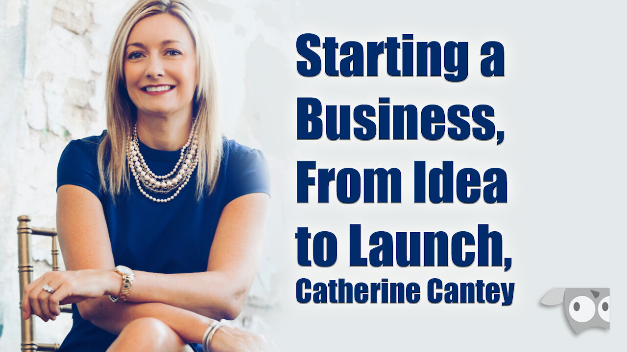 Starting a Business, From Idea to Launch with Catherine Cantey