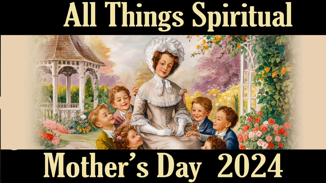 All Things Spiritual – Mother's Day 2024