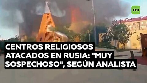 Analista sobre ataques al sur de Rusia: Atentado a dos centros religiosos es "muy sospechoso"