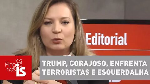 Editorial: Trump, corajoso, enfrenta terroristas e esquerdalha