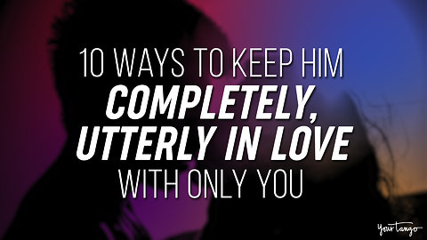 10 Ways To Keep Him Completely, Utterly In Love With Only You