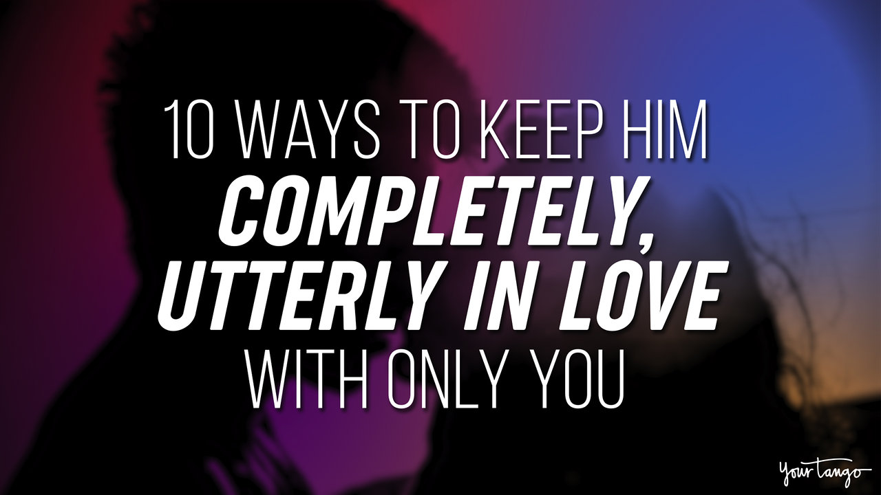 10 Ways To Keep Him Completely, Utterly In Love With Only You