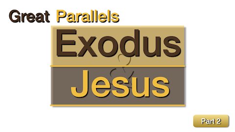 Great Parallels - Part 2 - Exodus & Jesus