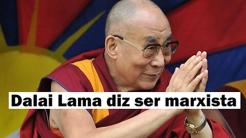 AS MÁSCARAS ESTÃO CAINDO! DALAI LAMA ENFIA O PÉ NA LAMA E SE DECLARA MARXISTA!