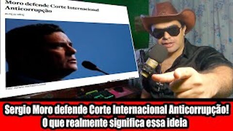 Sergio Moro defende Corte Internacional Anticorrupção! O que realmente significa essa ideia!