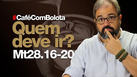 🔴 Mt28.16-20 - Quem Deve Ir? - Café Com Bolota