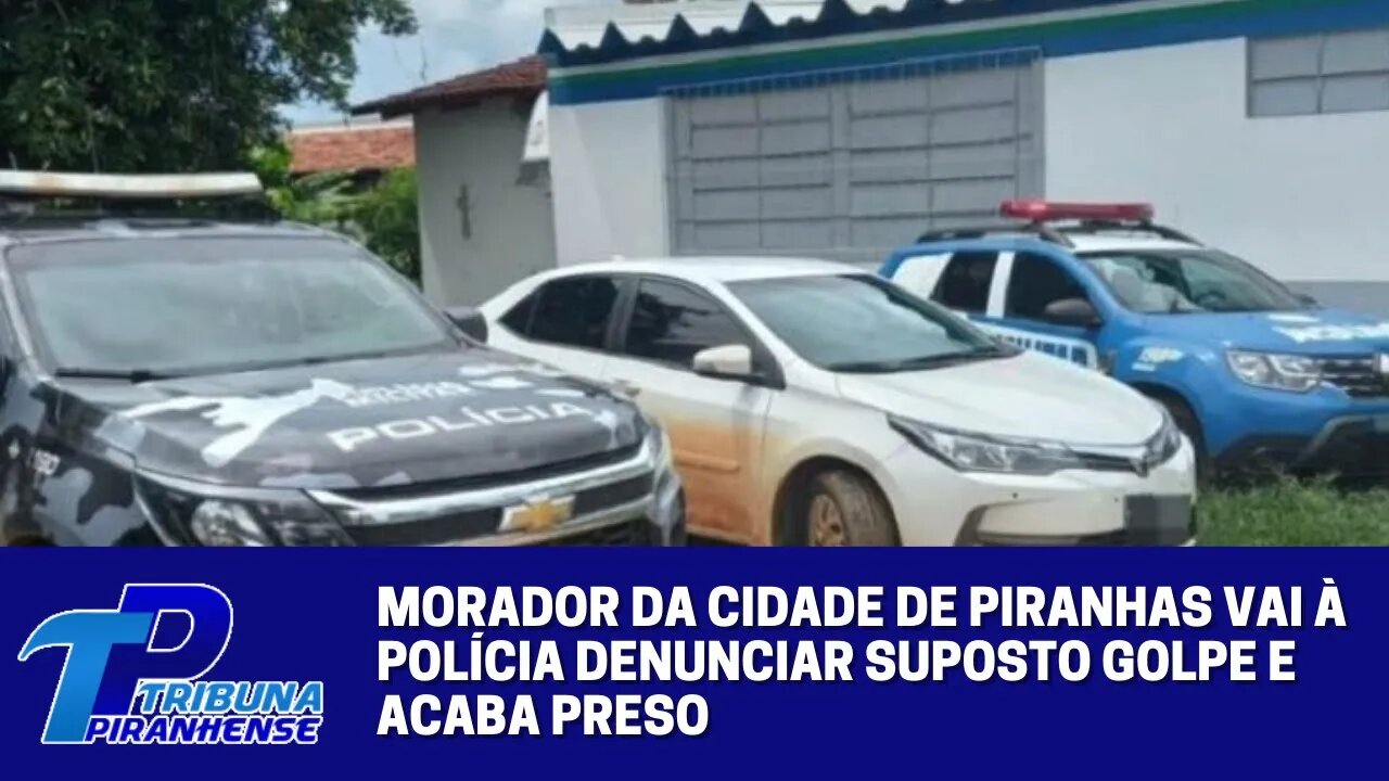 MORADOR DA CIDADE DE PIRANHAS VAI À POLÍCIA DENUNCIAR SUPOSTO GOLPE E ACABA PRESO