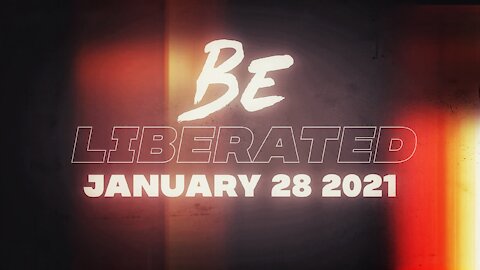 BE LIBERATED | January 28 2021