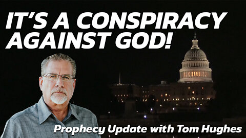 It's A Conspiracy Against God! | Prophecy Update with Tom Hughes