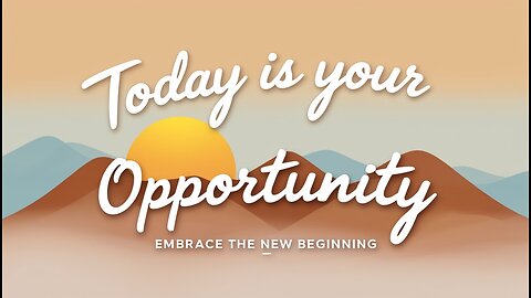 "Today is Your Opportunity: Embrace the New Beginning"