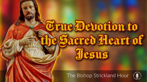 14 Jun 22, The Bishop Strickland Hour: True Devotion to The Sacred Heart of Jesus