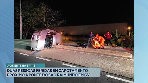 Acidente na BR-116: Duas Pessoas Feridas em Capotamento Próximo a Ponte do São Raimundo em GV.