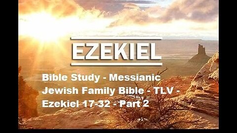 Bible Study - Messianic Jewish Family Bible - TLV - Ezekiel 17-32 - Part 2