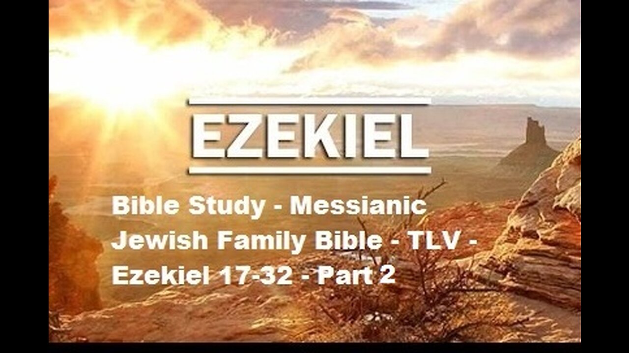 Bible Study - Messianic Jewish Family Bible - TLV - Ezekiel 17-32 - Part 2