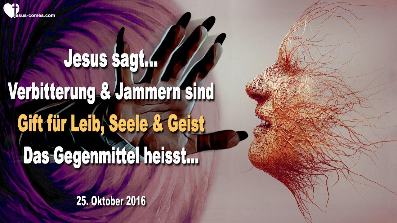 25.10.2016 ❤️ Jesus erklärt... Verbitterung und Jammern sind Gift für Leib, Seele und Geist