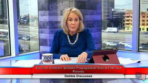 Save the Children: Schools Propagandize Kids & Fake Out Parents | Debbie Discusses 2.1.22