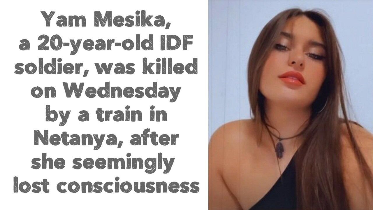 Yam Mesika, a 20-year-old IDF soldier, was killed after she seemingly lost consciousness.