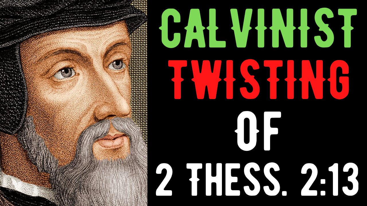 Calvinist Twisting Of 2 Thessalonians 2:13 Refuted