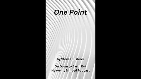 One Point, By Steve Hulshizer, On Down to Earth But Heavenly Minded Podcast