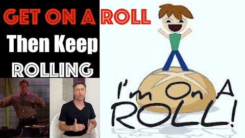 When you Get on a Roll; Keep Rolling. (Life is EASY) -- Just Avoid the Cliff