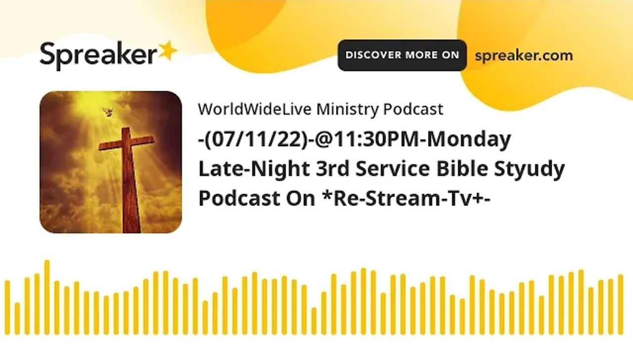 -(07/11/22)-@11:30PM-Monday Late-Night 3rd Service Bible Study Podcast On *Re-Stream-Tv+-