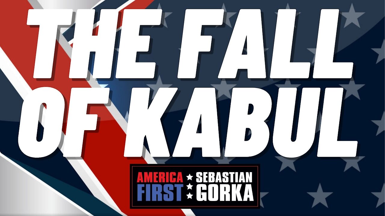 The Fall of Kabul. Sebastian Gorka on AMERICA First