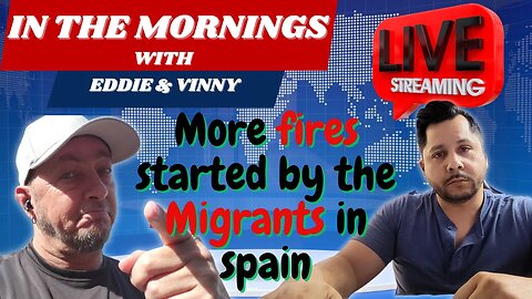 In The Mornings With Eddie and Vinny | Migrants started fires in Spain?? WOAH...